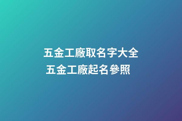 五金工廠取名字大全 五金工廠起名參照-第1張-公司起名-玄機(jī)派